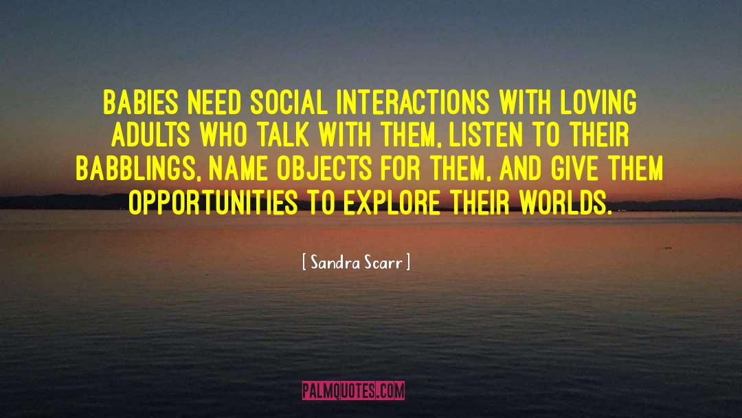 Sandra Scarr Quotes: Babies need social interactions with