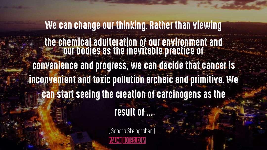 Sandra Steingraber Quotes: We can change our thinking.