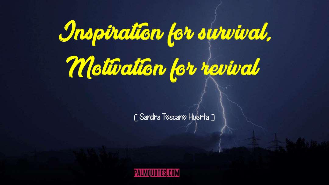 Sandra Toscano Huerta Quotes: Inspiration for survival, Motivation for