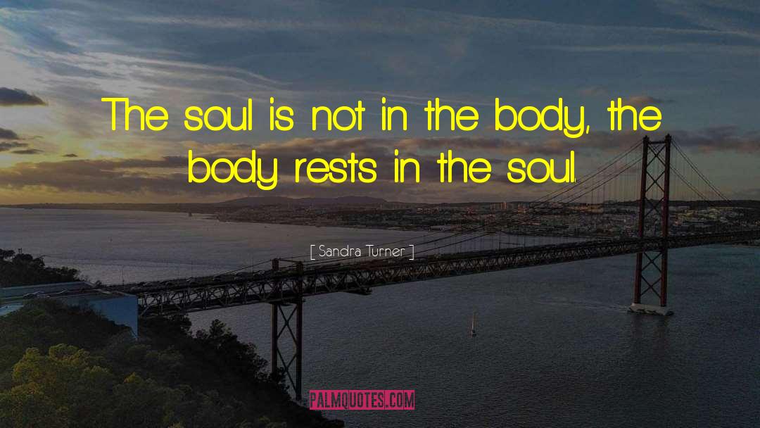 Sandra Turner Quotes: The soul is not in