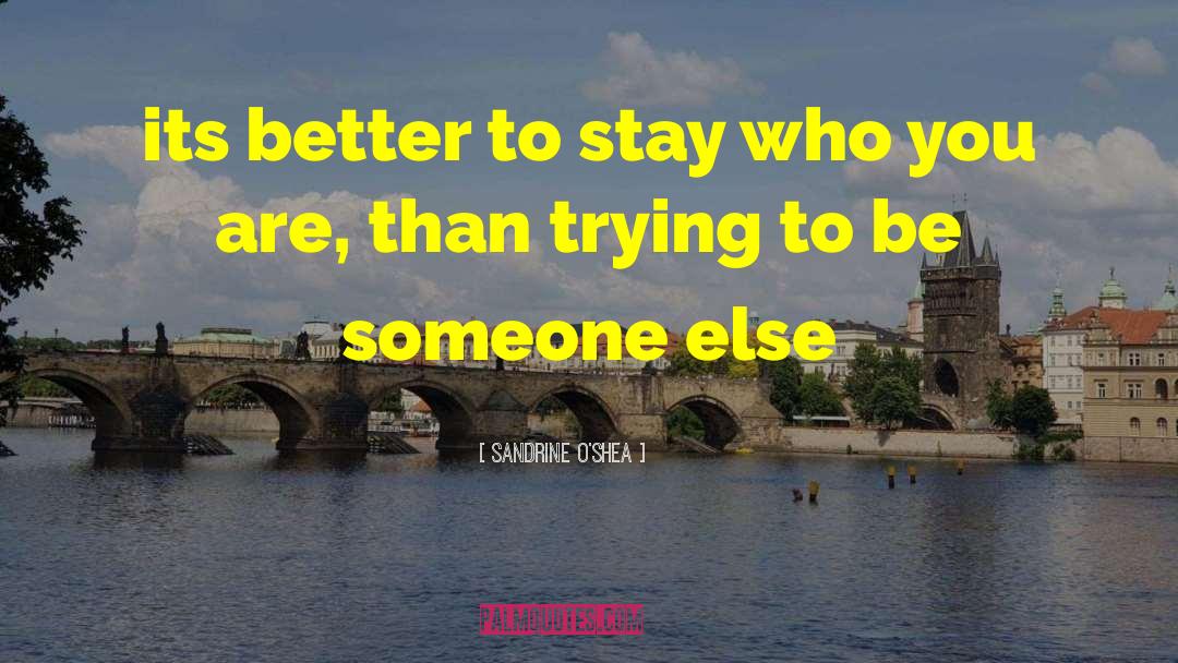 Sandrine O'Shea Quotes: its better to stay who