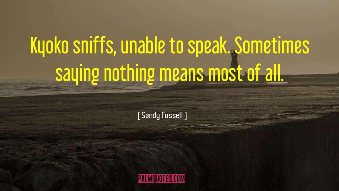 Sandy Fussell Quotes: Kyoko sniffs, unable to speak.