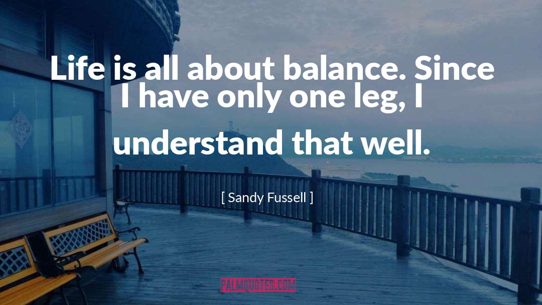 Sandy Fussell Quotes: Life is all about balance.