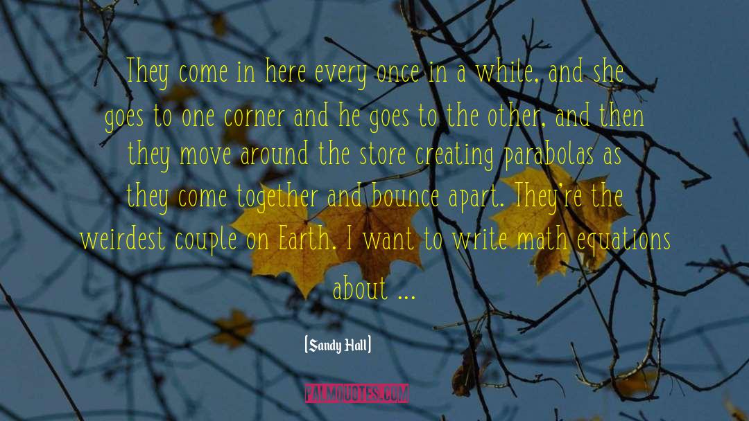 Sandy Hall Quotes: They come in here every