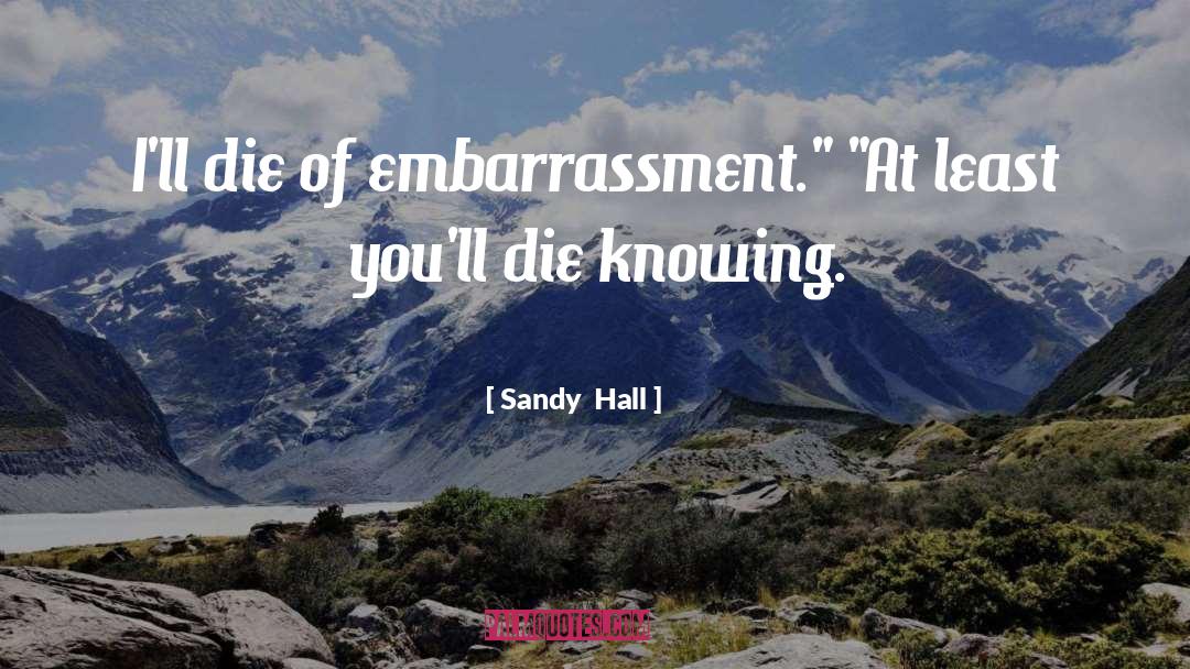 Sandy Hall Quotes: I'll die of embarrassment.