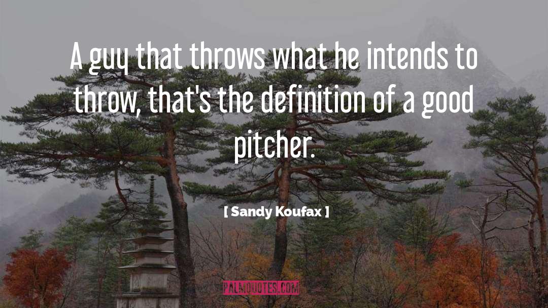 Sandy Koufax Quotes: A guy that throws what