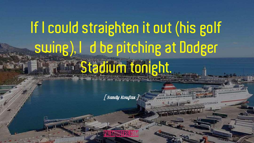 Sandy Koufax Quotes: If I could straighten it