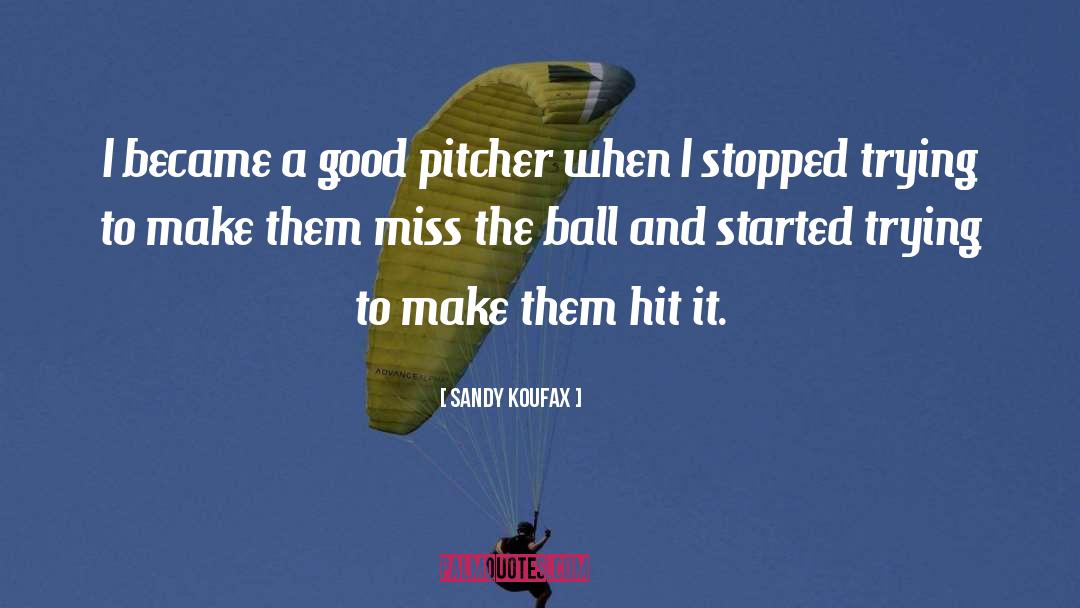 Sandy Koufax Quotes: I became a good pitcher