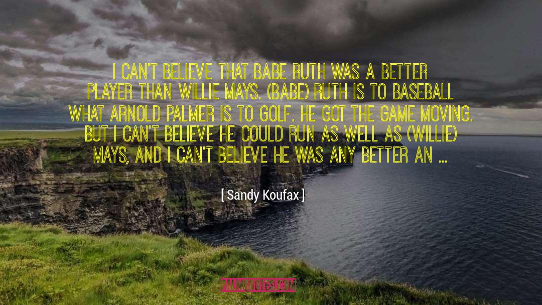 Sandy Koufax Quotes: I can't believe that Babe