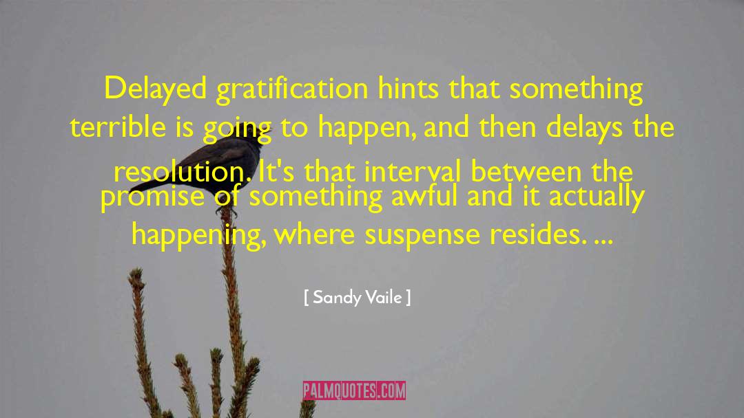 Sandy Vaile Quotes: Delayed gratification hints that something