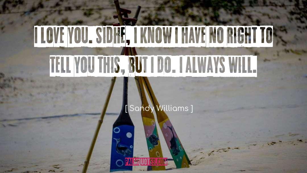 Sandy Williams Quotes: I love you. Sidhe, I
