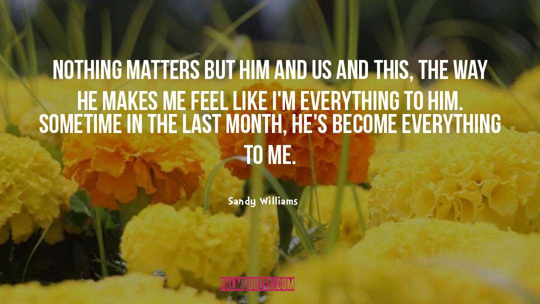 Sandy Williams Quotes: Nothing matters but him and