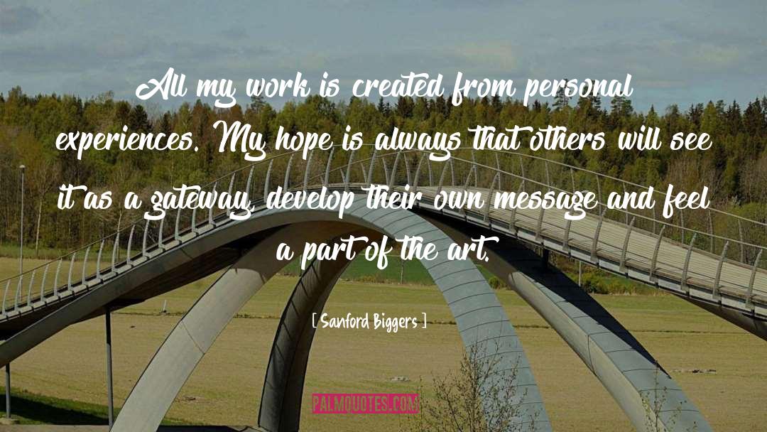Sanford Biggers Quotes: All my work is created