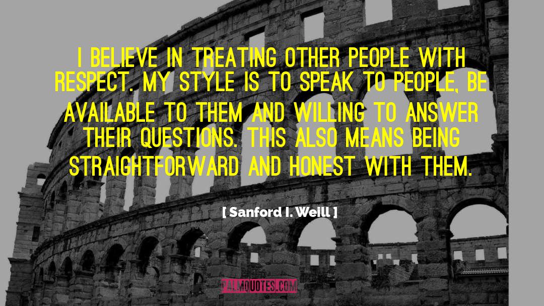 Sanford I. Weill Quotes: I believe in treating other