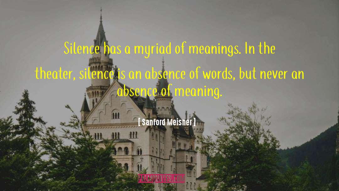 Sanford Meisner Quotes: Silence has a myriad of