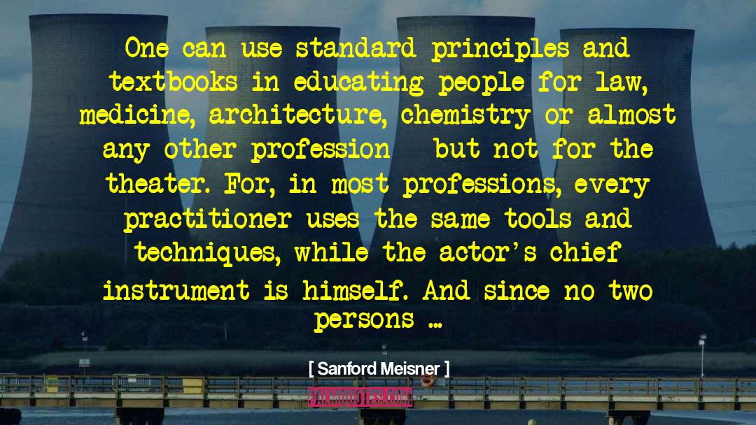 Sanford Meisner Quotes: One can use standard principles