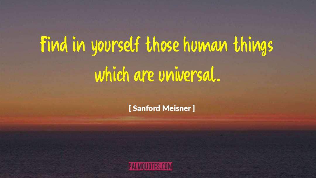 Sanford Meisner Quotes: Find in yourself those human