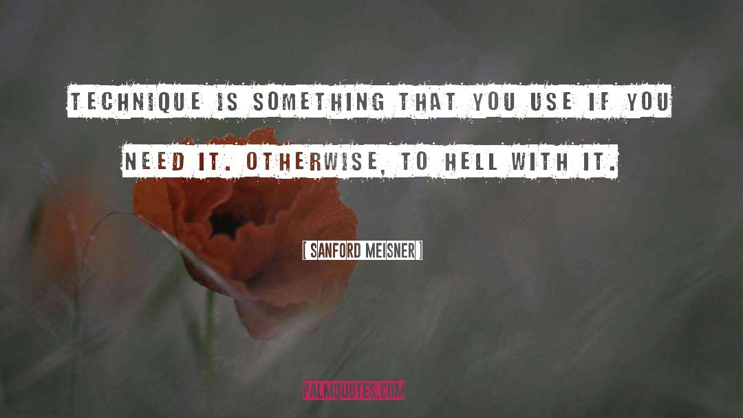 Sanford Meisner Quotes: Technique is something that you