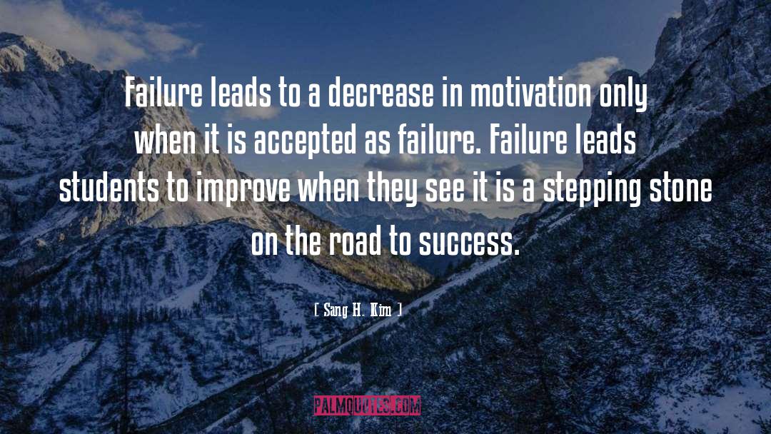 Sang H. Kim Quotes: Failure leads to a decrease