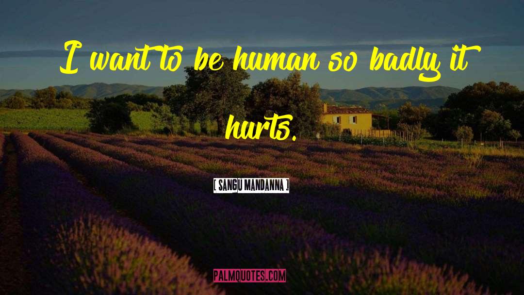 Sangu Mandanna Quotes: I want to be human