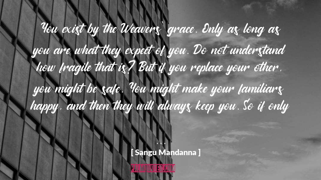 Sangu Mandanna Quotes: You exist by the Weavers'