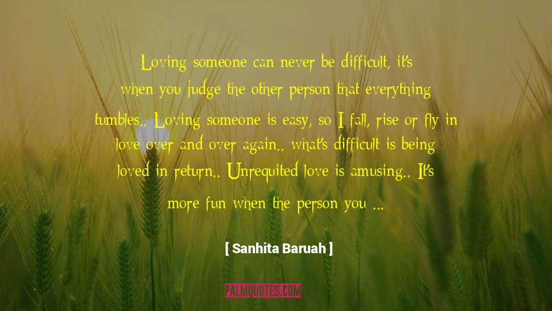 Sanhita Baruah Quotes: Loving someone can never be
