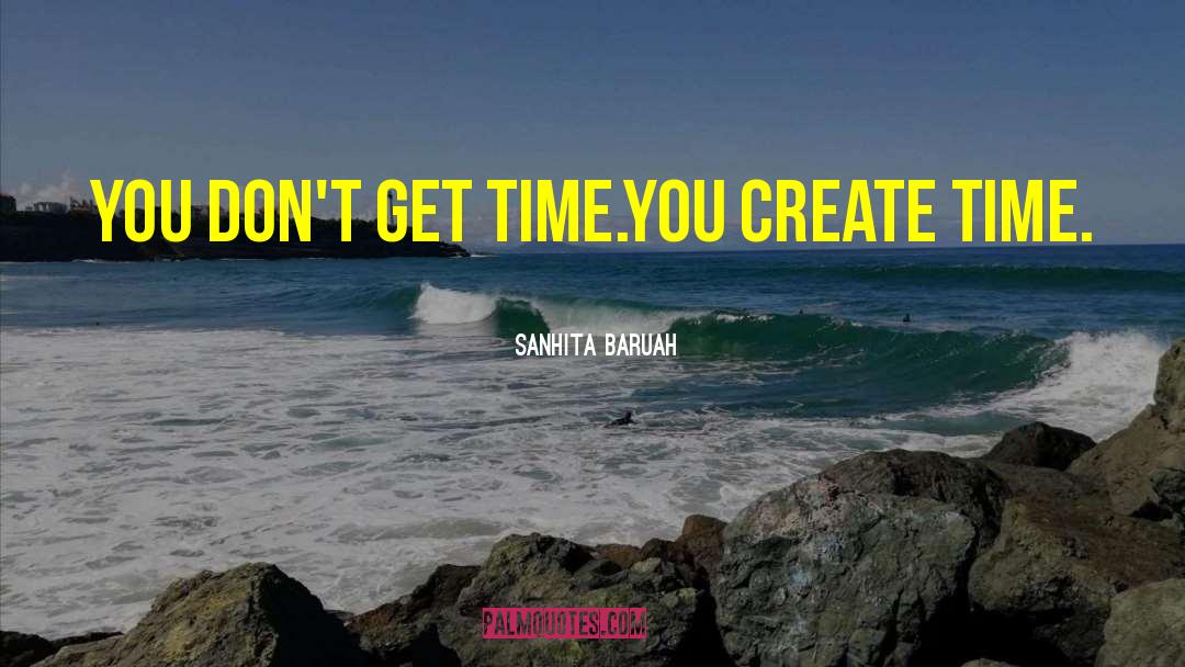 Sanhita Baruah Quotes: You don't get time.<br />You