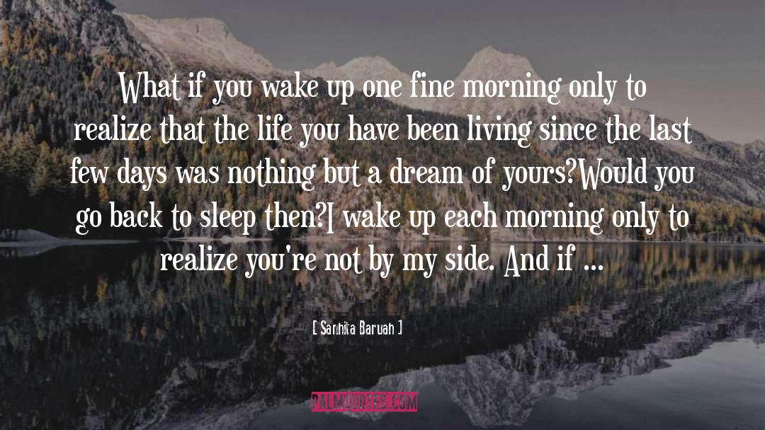 Sanhita Baruah Quotes: What if you wake up
