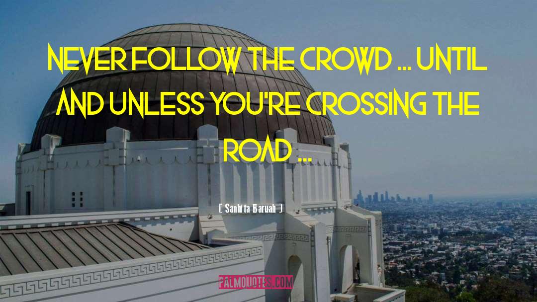 Sanhita Baruah Quotes: Never follow the crowd ...