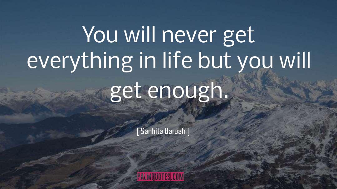 Sanhita Baruah Quotes: You will never get everything