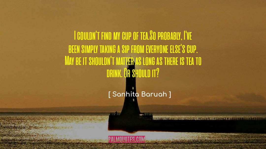 Sanhita Baruah Quotes: I couldn't find my cup