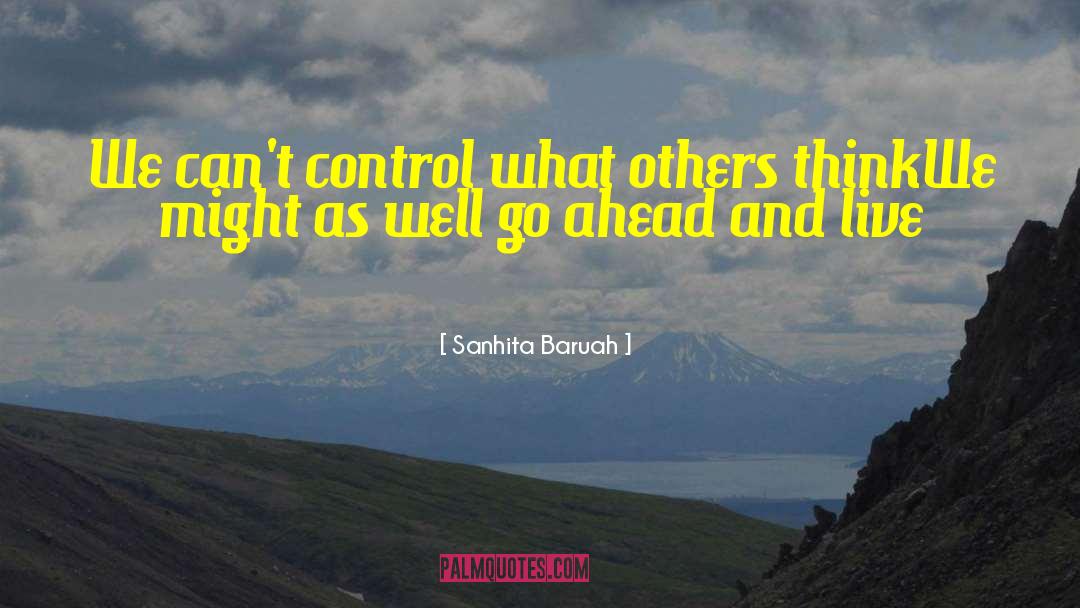 Sanhita Baruah Quotes: We can't control what others