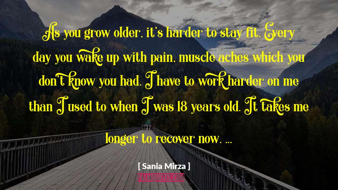 Sania Mirza Quotes: As you grow older, it's