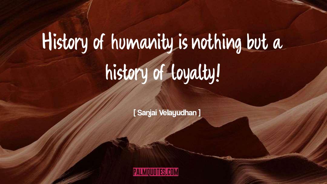 Sanjai Velayudhan Quotes: History of humanity is nothing