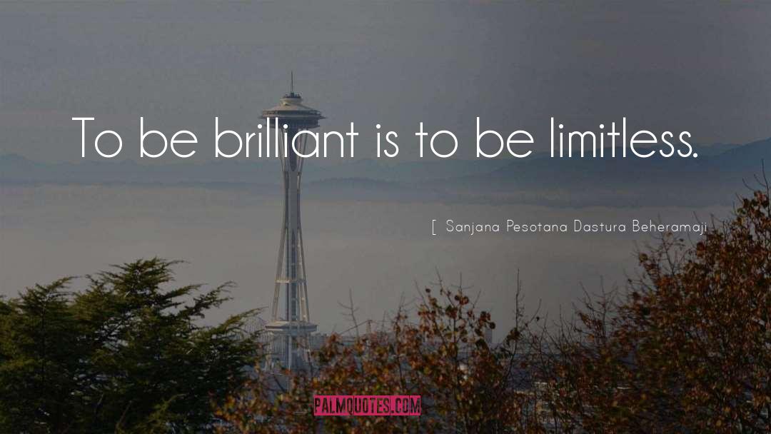 Sanjana Pesotana Dastura Beheramaji Quotes: To be brilliant is to
