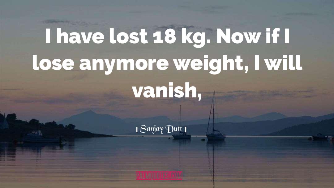 Sanjay Dutt Quotes: I have lost 18 kg.