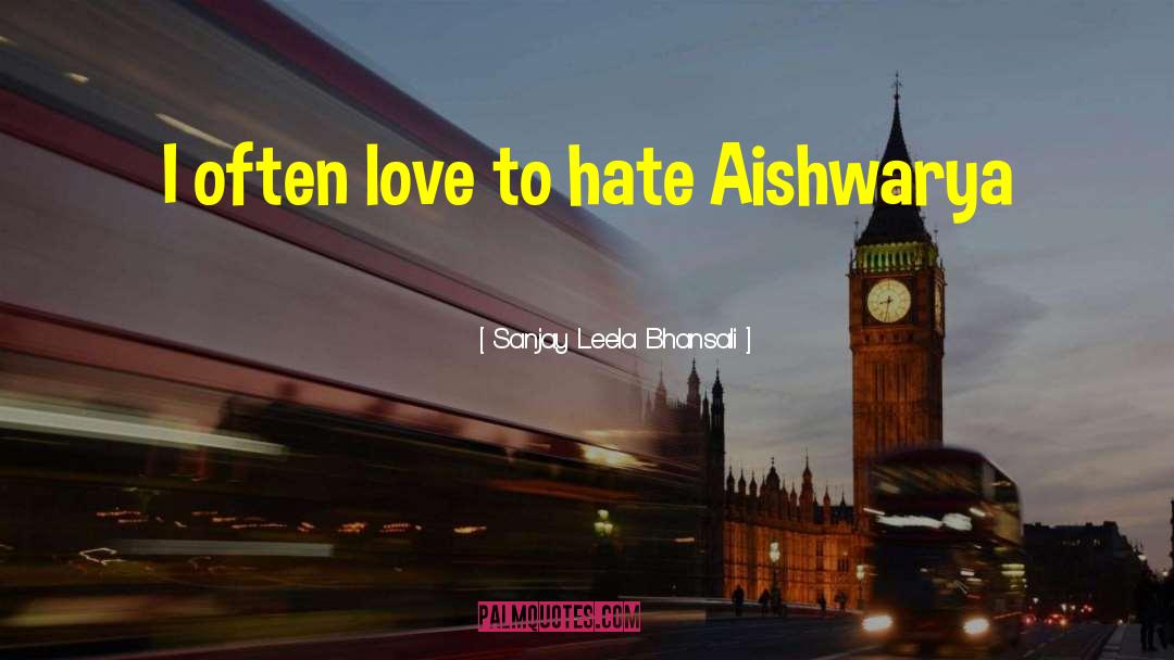 Sanjay Leela Bhansali Quotes: I often love to hate