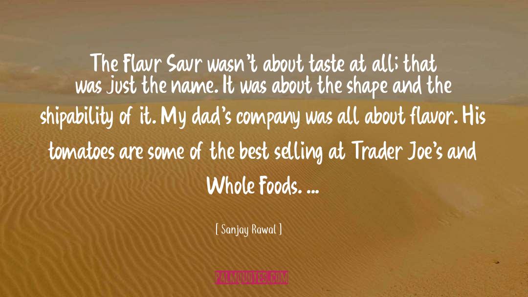 Sanjay Rawal Quotes: The Flavr Savr wasn't about