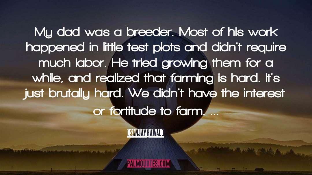 Sanjay Rawal Quotes: My dad was a breeder.