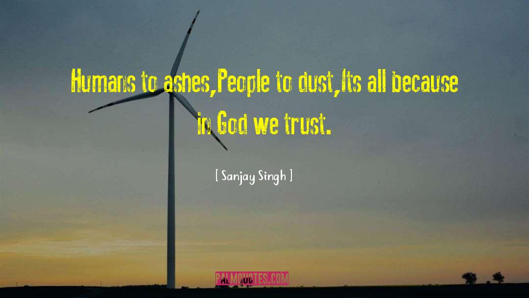 Sanjay Singh Quotes: Humans to ashes,<br />People to