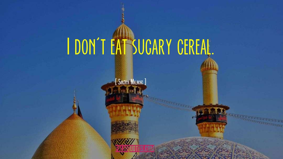 Sanjaya Malakar Quotes: I don't eat sugary cereal.