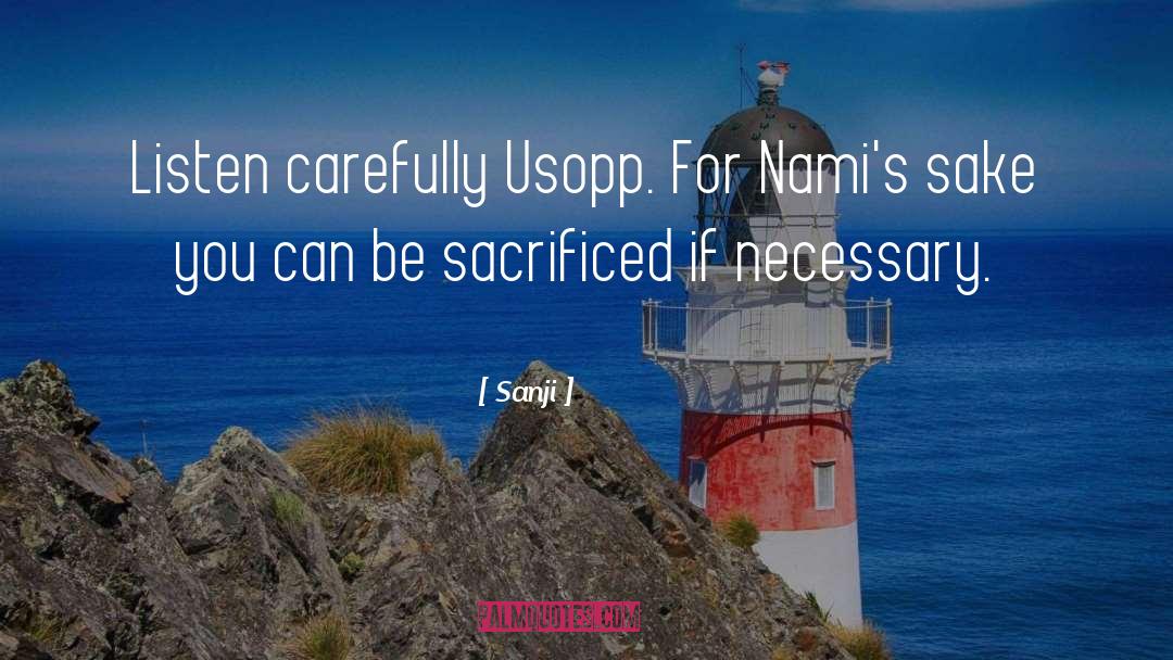 Sanji Quotes: Listen carefully Usopp. For Nami's