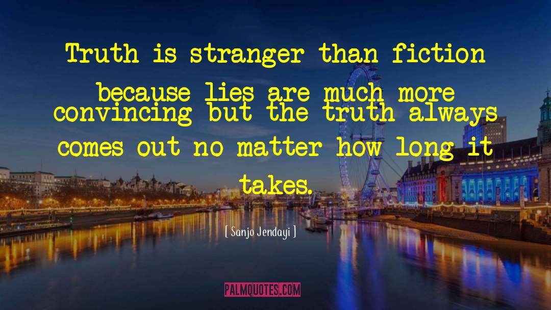 Sanjo Jendayi Quotes: Truth is stranger than fiction