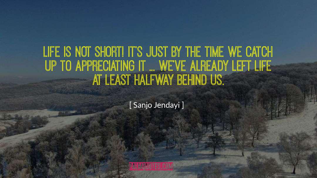 Sanjo Jendayi Quotes: Life is NOT short! It's