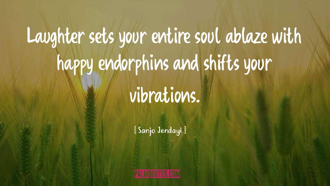 Sanjo Jendayi Quotes: Laughter sets your entire soul