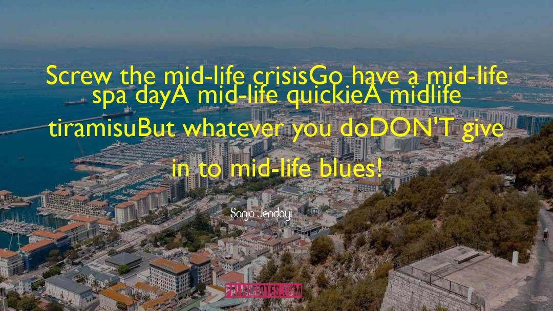 Sanjo Jendayi Quotes: Screw the mid-life crisis<br />Go