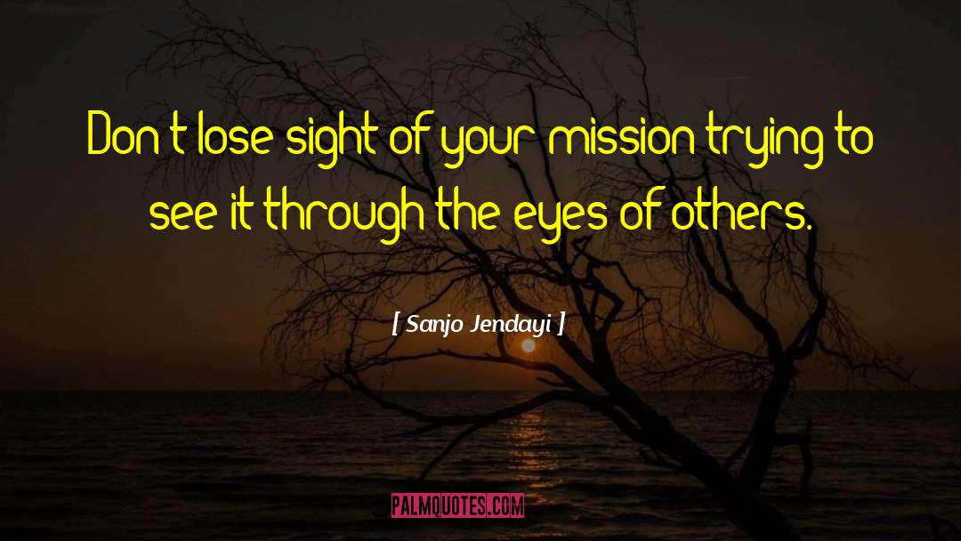 Sanjo Jendayi Quotes: Don't lose sight of your