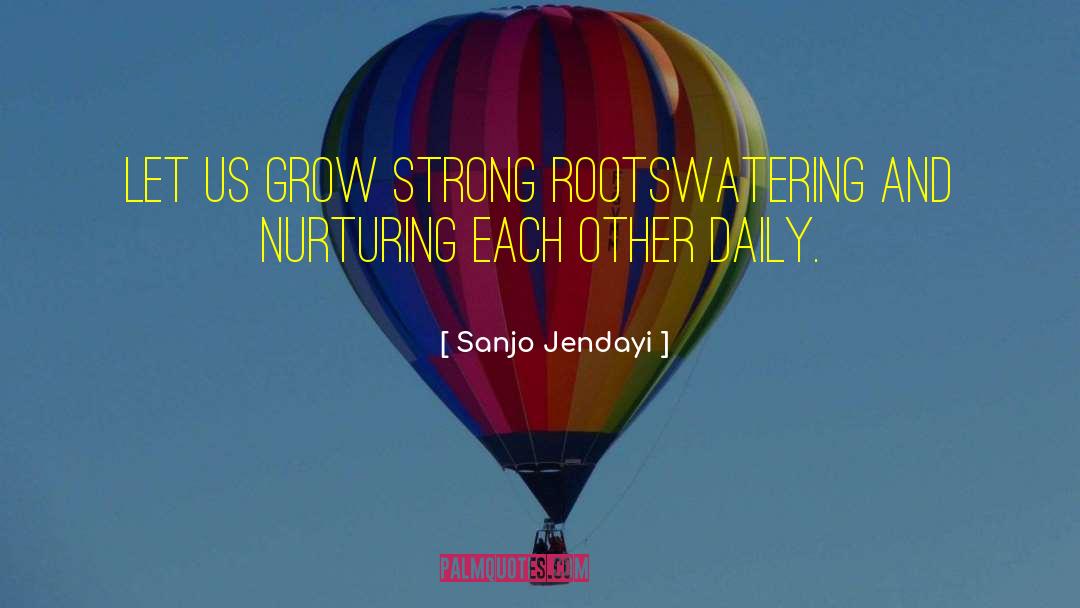 Sanjo Jendayi Quotes: Let us grow strong roots<br