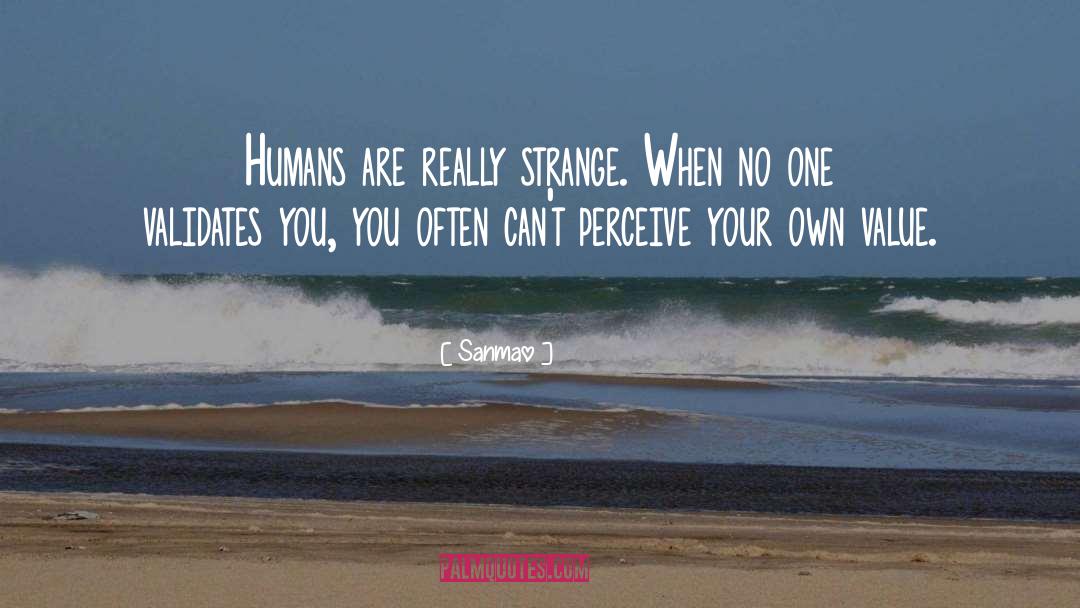 Sanmao Quotes: Humans are really strange. When