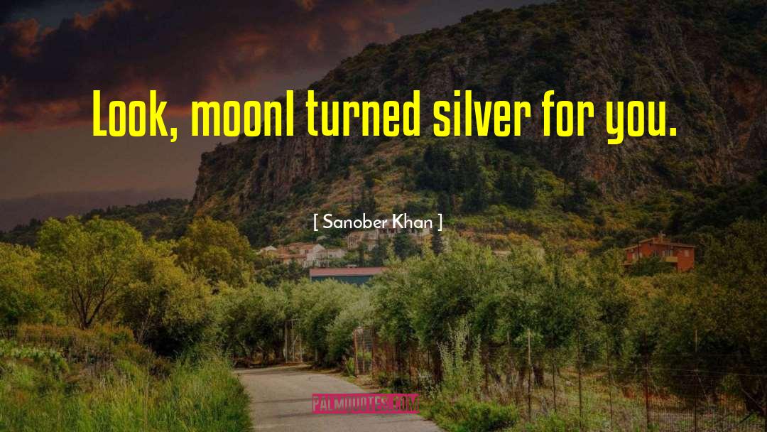 Sanober Khan Quotes: Look, moon<br />I turned silver